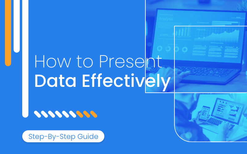 How to Present Data Effectively [Step-By-Step Guide]